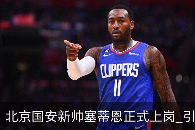 北京国安新帅塞蒂恩正式上岗 引援还差一块拼图