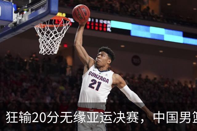 狂输20分无缘亚运决赛，中国男篮惨败日本，将帅赛后齐发声曝真相
